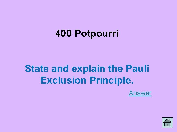 400 Potpourri State and explain the Pauli Exclusion Principle. Answer 