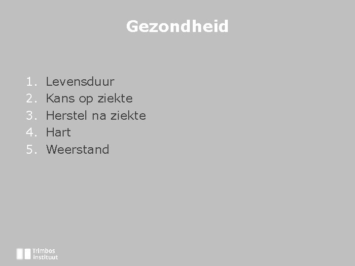 Gezondheid 1. 2. 3. 4. 5. Levensduur Kans op ziekte Herstel na ziekte Hart