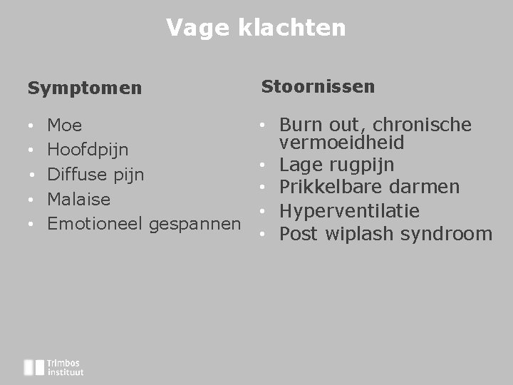 Vage klachten Symptomen • • • Moe Hoofdpijn Diffuse pijn Malaise Emotioneel gespannen Stoornissen