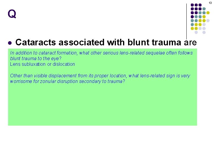 13 Q Cataracts associated with blunt trauma are In addition to stellate cataract formation,