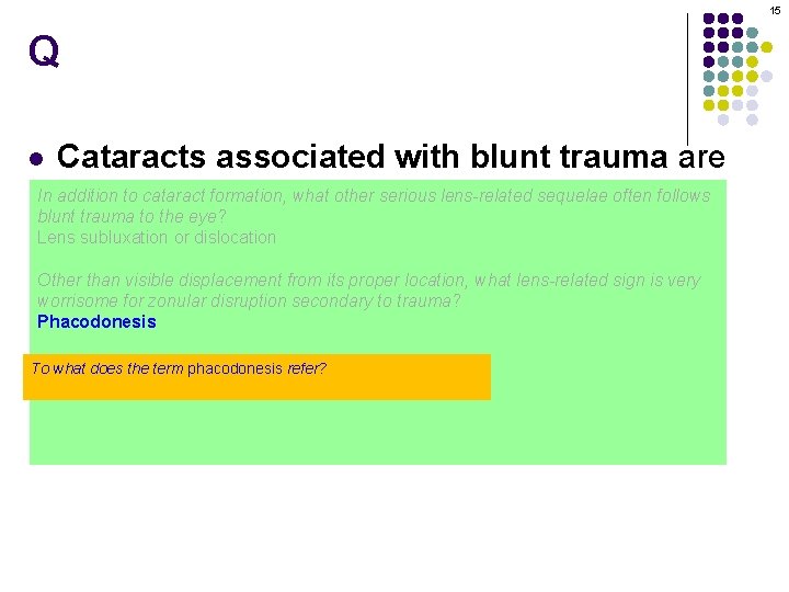 15 Q Cataracts associated with blunt trauma are In addition to stellate cataract formation,