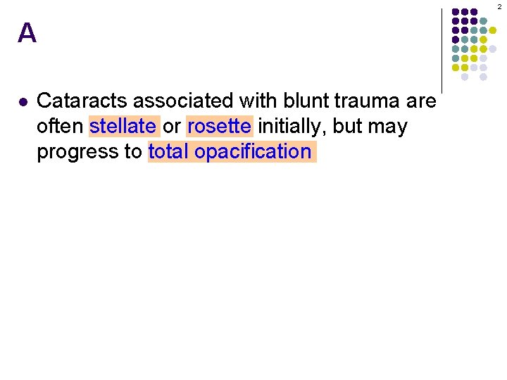 2 A l Cataracts associated with blunt trauma are often stellate or rosette initially,