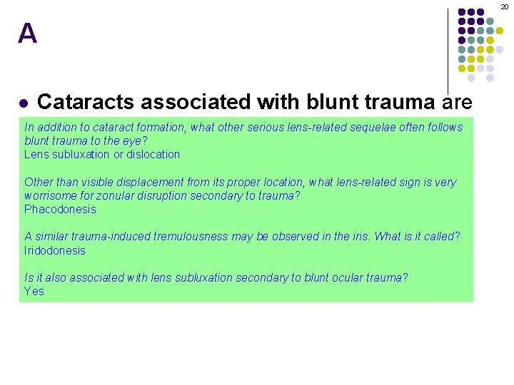20 A Cataracts associated with blunt trauma are In addition to stellate cataract formation,