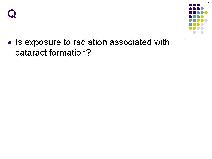 21 Q l Is exposure to radiation associated with cataract formation? 