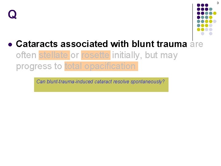 3 Q l Cataracts associated with blunt trauma are often stellate or rosette initially,