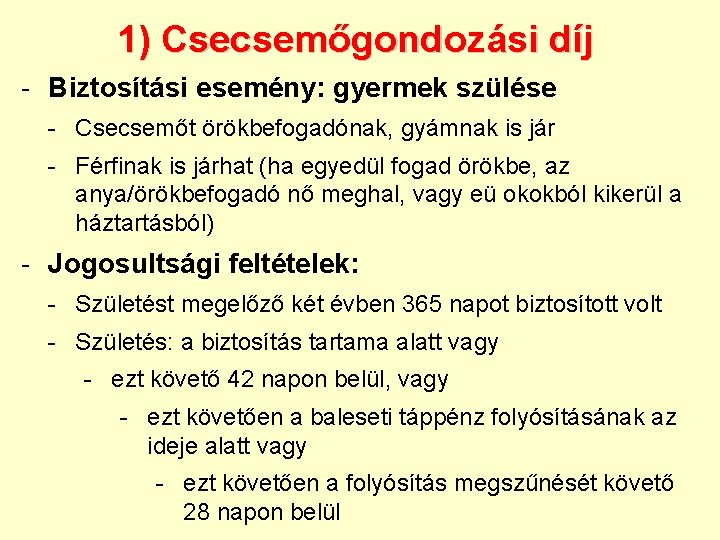 1) Csecsemőgondozási díj - Biztosítási esemény: gyermek szülése - Csecsemőt örökbefogadónak, gyámnak is jár