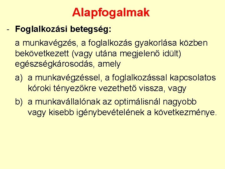 Alapfogalmak - Foglalkozási betegség: a munkavégzés, a foglalkozás gyakorlása közben bekövetkezett (vagy utána megjelenő