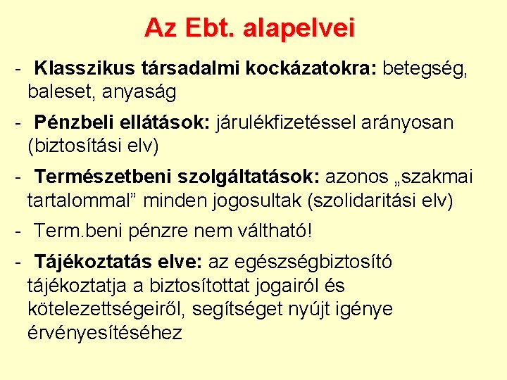 Az Ebt. alapelvei - Klasszikus társadalmi kockázatokra: betegség, baleset, anyaság - Pénzbeli ellátások: járulékfizetéssel