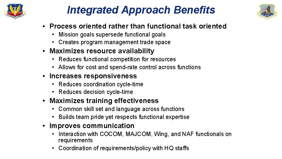 Integrated Approach Benefits • Process oriented rather than functional task oriented • Mission goals