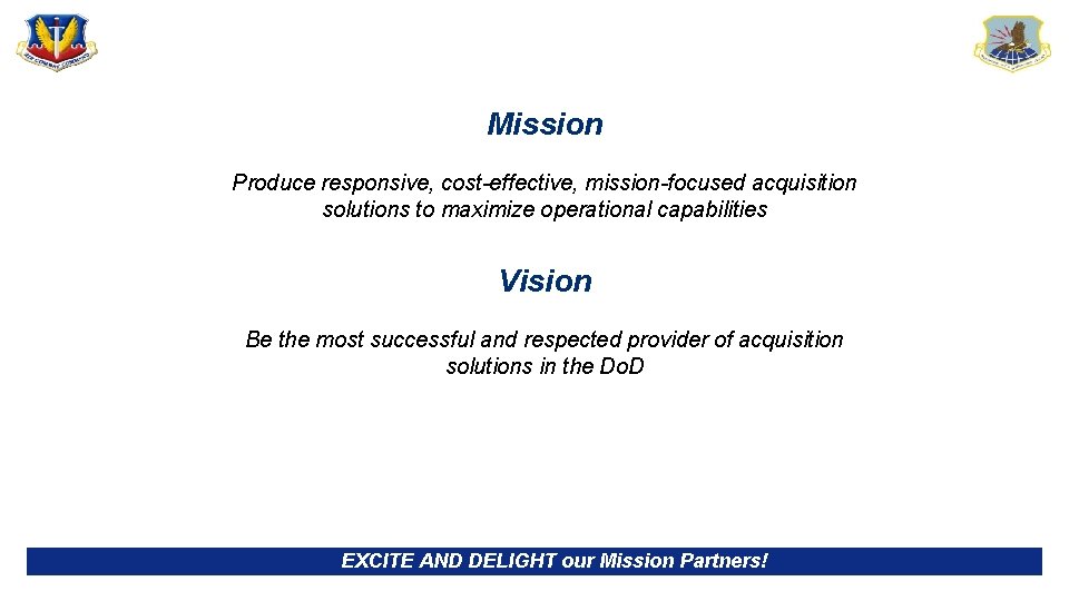 Mission Produce responsive, cost-effective, mission-focused acquisition solutions to maximize operational capabilities Vision Be the