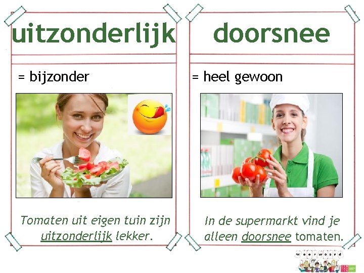 uitzonderlijk = bijzonder doorsnee = heel gewoon Tomaten uit eigen tuin zijn uitzonderlijk lekker.