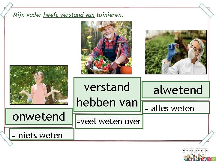 Mijn vader heeft verstand van tuinieren. verstand hebben van onwetend = niets weten =veel