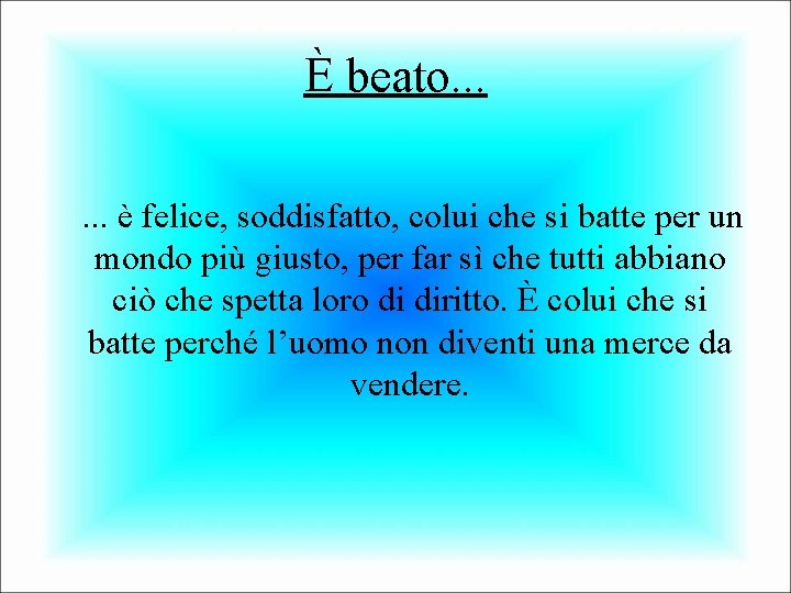 È beato. . . è felice, soddisfatto, colui che si batte per un mondo