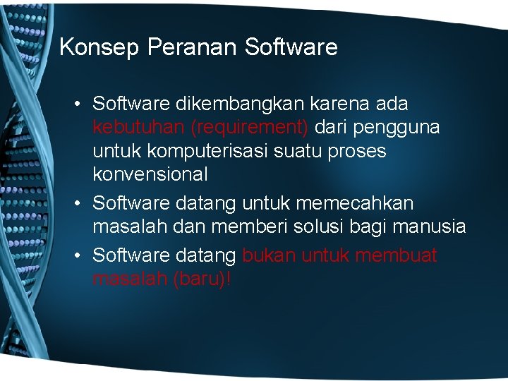 Konsep Peranan Software • Software dikembangkan karena ada kebutuhan (requirement) dari pengguna untuk komputerisasi