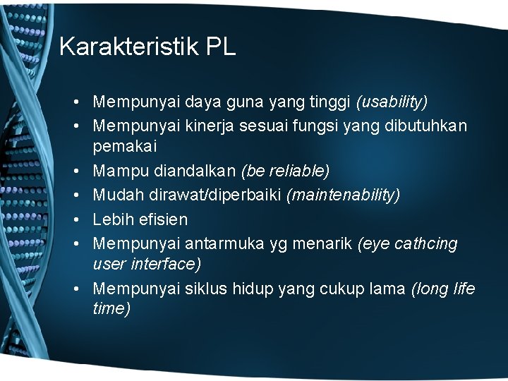 Karakteristik PL • Mempunyai daya guna yang tinggi (usability) • Mempunyai kinerja sesuai fungsi