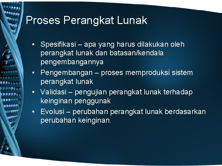 Proses Perangkat Lunak • Spesifikasi – apa yang harus dilakukan oleh perangkat lunak dan