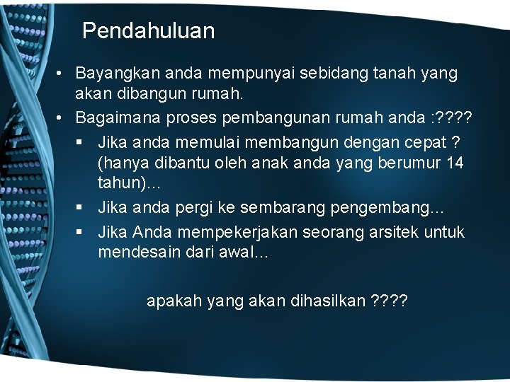 Pendahuluan • Bayangkan anda mempunyai sebidang tanah yang akan dibangun rumah. • Bagaimana proses