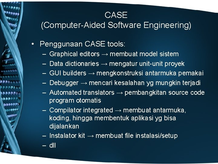 CASE (Computer-Aided Software Engineering) • Penggunaan CASE tools: – – – Graphical editors →