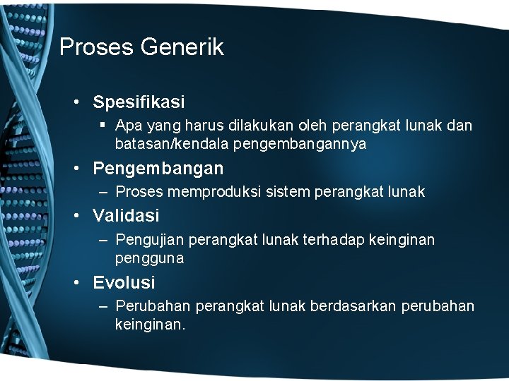 Proses Generik • Spesifikasi § Apa yang harus dilakukan oleh perangkat lunak dan batasan/kendala