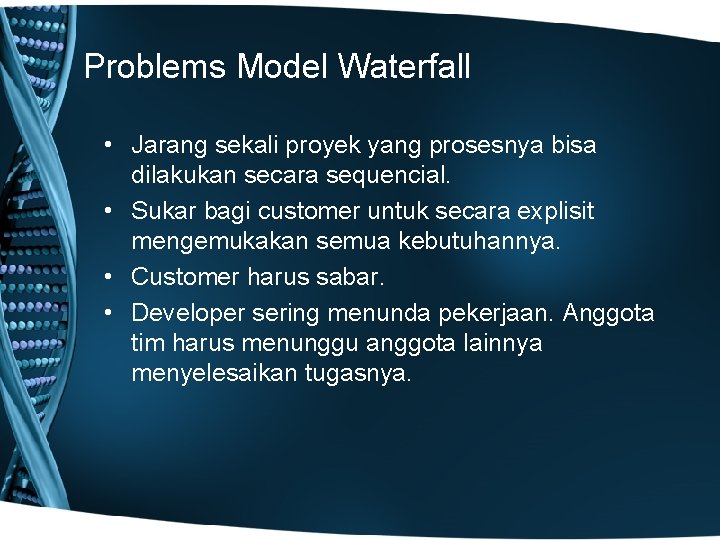 Problems Model Waterfall • Jarang sekali proyek yang prosesnya bisa dilakukan secara sequencial. •