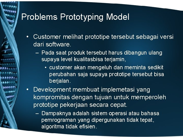 Problems Prototyping Model • Customer melihat prototipe tersebut sebagai versi dari software. – Pada