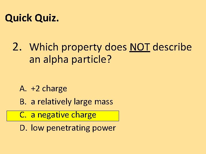 Quick Quiz. 2. Which property does NOT describe an alpha particle? A. B. C.