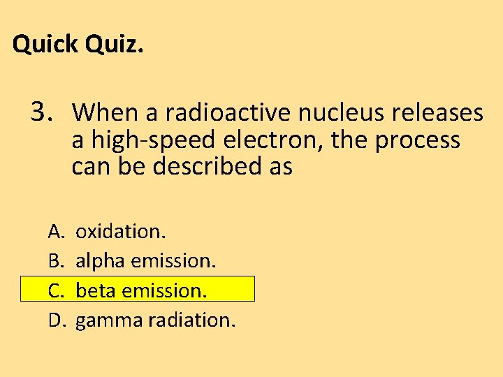 Quick Quiz. 3. When a radioactive nucleus releases a high-speed electron, the process can