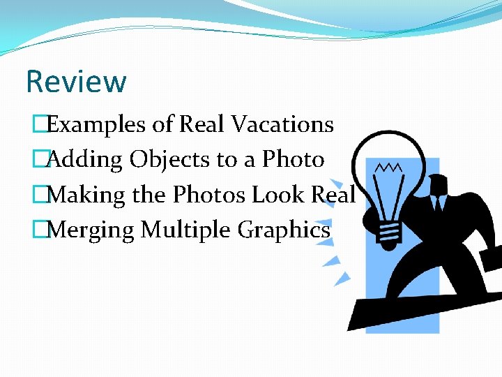 Review �Examples of Real Vacations �Adding Objects to a Photo �Making the Photos Look