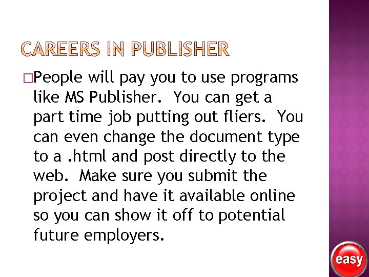 �People will pay you to use programs like MS Publisher. You can get a