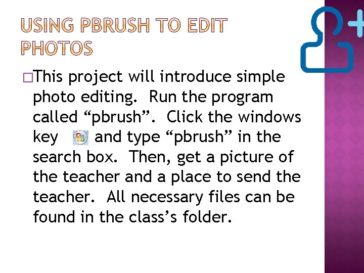 �This project will introduce simple photo editing. Run the program called “pbrush”. Click the