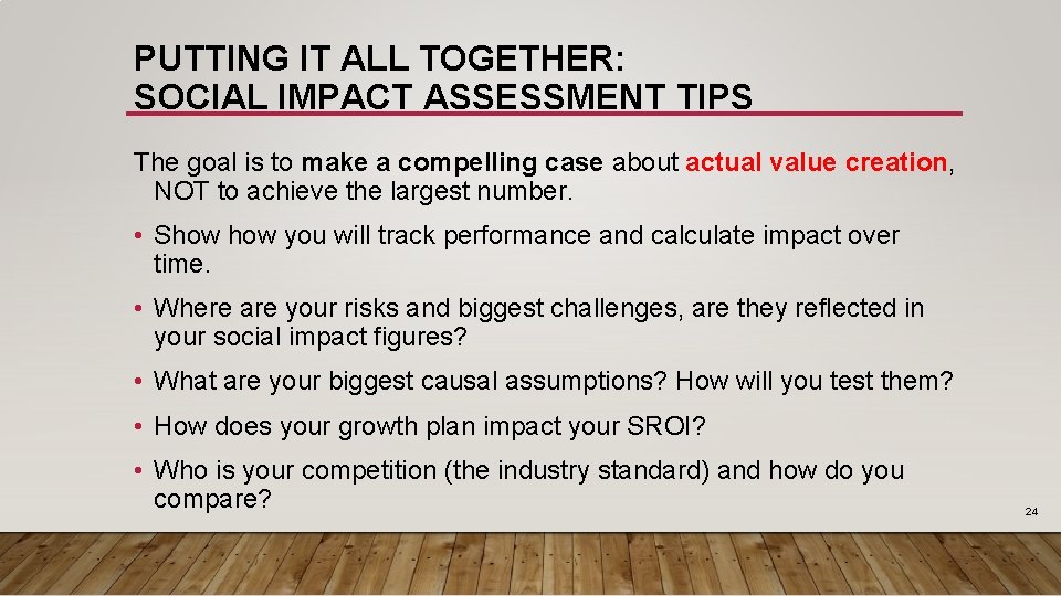 PUTTING IT ALL TOGETHER: SOCIAL IMPACT ASSESSMENT TIPS The goal is to make a