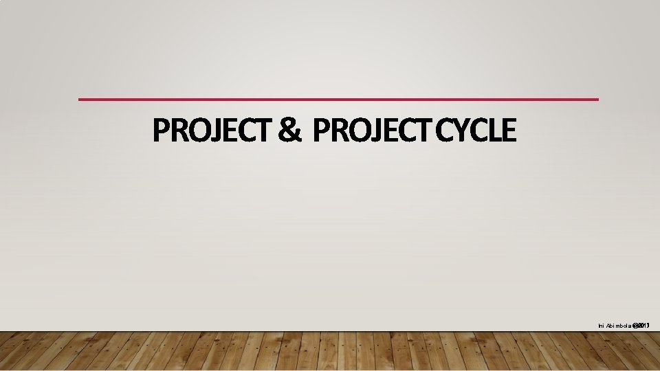 PROJECT & PROJECT CYCLE Ini Abimbola ⓒ 2017 