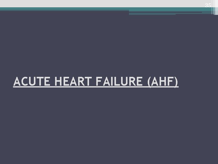 35 ACUTE HEART FAILURE (AHF) 