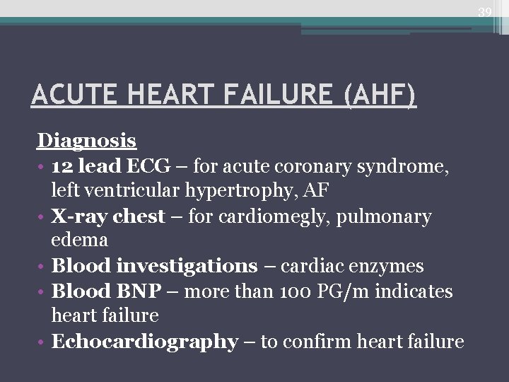 39 ACUTE HEART FAILURE (AHF) Diagnosis • 12 lead ECG – for acute coronary