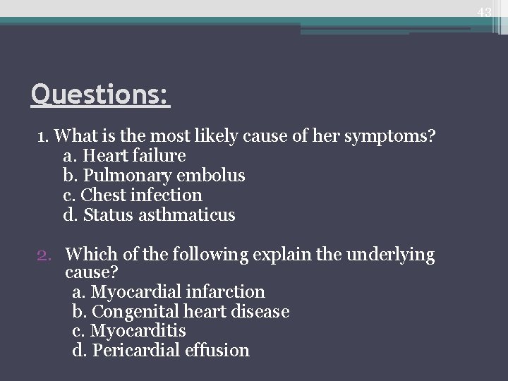 43 Questions: 1. What is the most likely cause of her symptoms? a. Heart