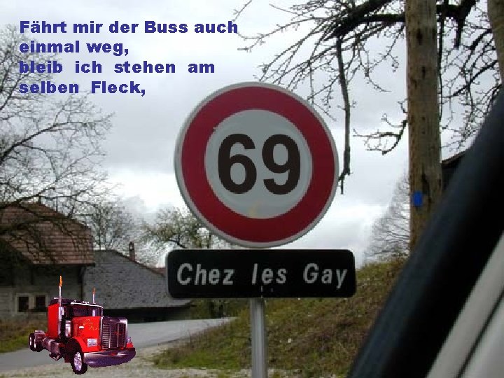 Fährt mir der Buss auch einmal weg, bleib ich stehen am selben Fleck, 