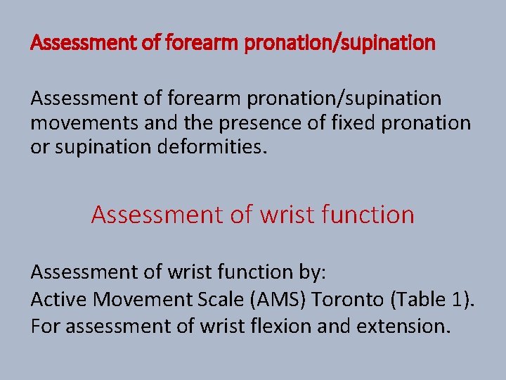 Assessment of forearm pronation/supination movements and the presence of fixed pronation or supination deformities.