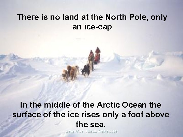 There is no land at the North Pole, only an ice-cap In the middle