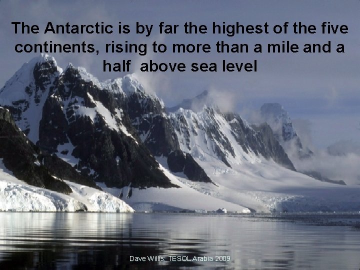 The Antarctic is by far the highest of the five continents, rising to more