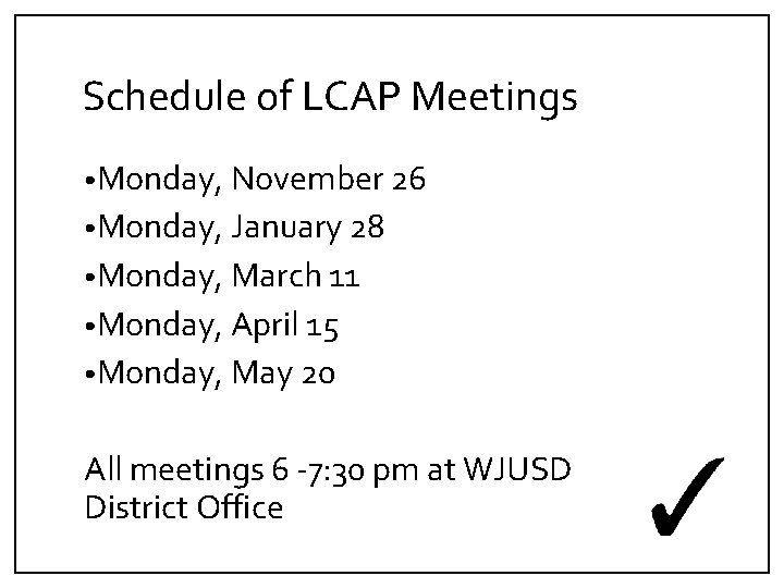 Schedule of LCAP Meetings • Monday, November 26 • Monday, January 28 • Monday,