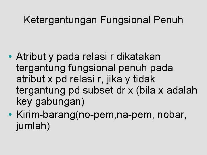 Ketergantungan Fungsional Penuh • Atribut y pada relasi r dikatakan tergantung fungsional penuh pada