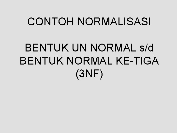 CONTOH NORMALISASI BENTUK UN NORMAL s/d BENTUK NORMAL KE-TIGA (3 NF) 