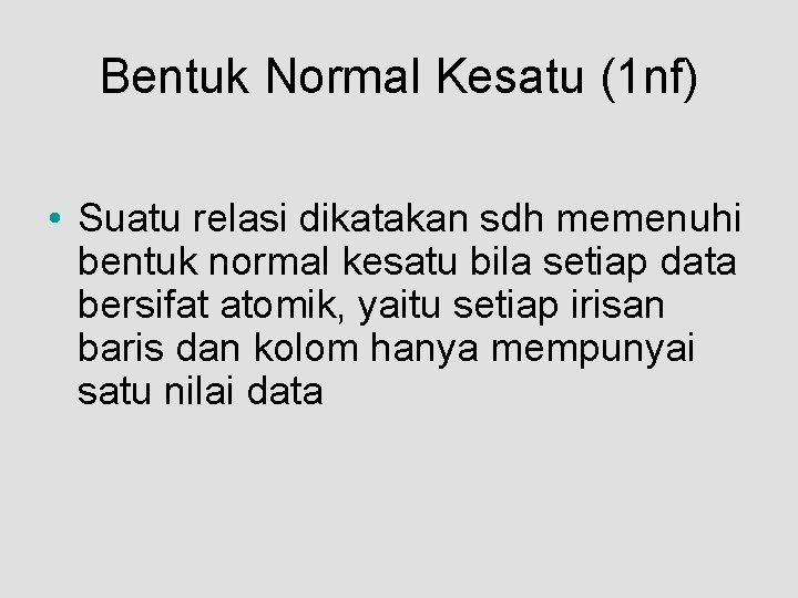Bentuk Normal Kesatu (1 nf) • Suatu relasi dikatakan sdh memenuhi bentuk normal kesatu