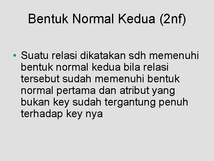 Bentuk Normal Kedua (2 nf) • Suatu relasi dikatakan sdh memenuhi bentuk normal kedua