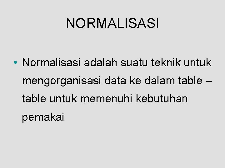 NORMALISASI • Normalisasi adalah suatu teknik untuk mengorganisasi data ke dalam table – table