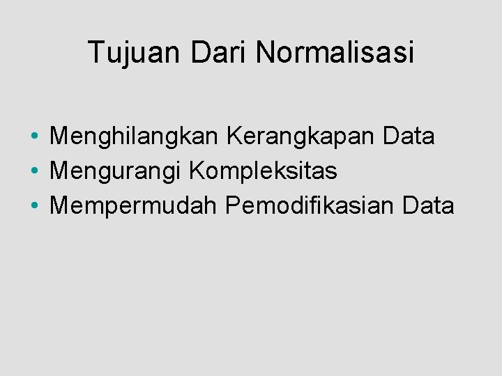 Tujuan Dari Normalisasi • Menghilangkan Kerangkapan Data • Mengurangi Kompleksitas • Mempermudah Pemodifikasian Data