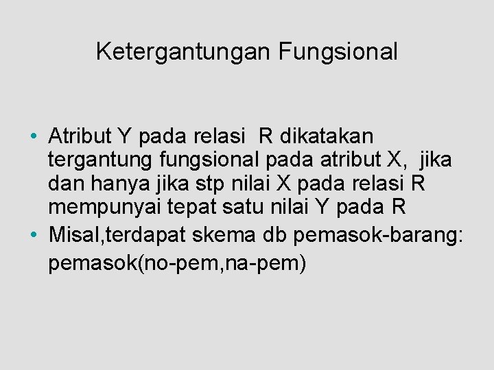 Ketergantungan Fungsional • Atribut Y pada relasi R dikatakan tergantung fungsional pada atribut X,
