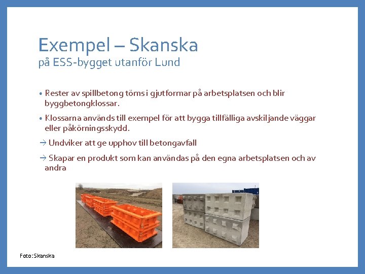 Exempel – Skanska på ESS-bygget utanför Lund • Rester av spillbetong töms i gjutformar