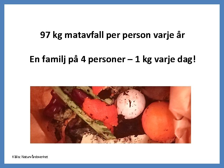 97 kg matavfall person varje år En familj på 4 personer – 1 kg