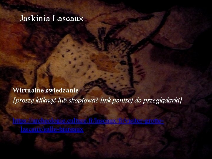 Jaskinia Lascaux Wirtualne zwiedzanie [proszę kliknąć lub skopiować link poniżej do przeglądarki] https: //archeologie.